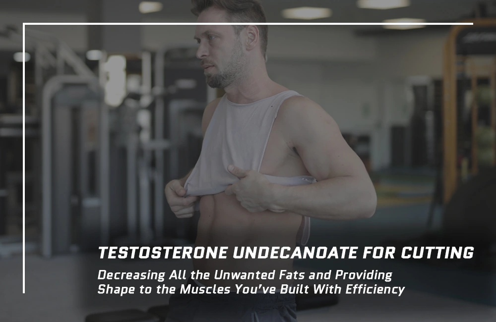 Testosterone Undecanoate for Cutting